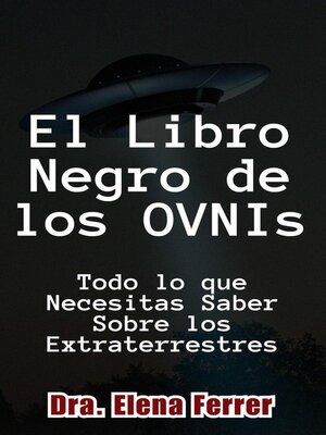 El Libro Negro de los OVNIs Todo lo que Necesitas Saber Sobre los Extraterrestres - ebook